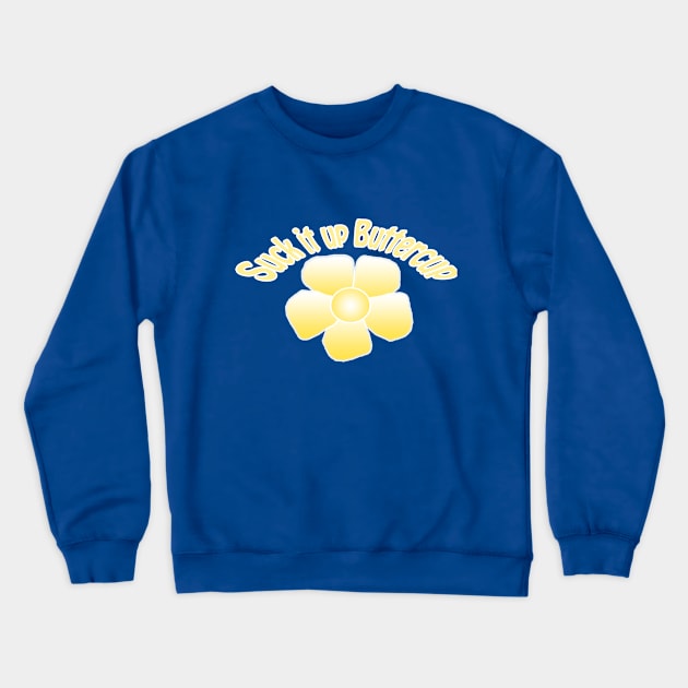 Suck It Up Buttercup Crewneck Sweatshirt by BlaineC2040